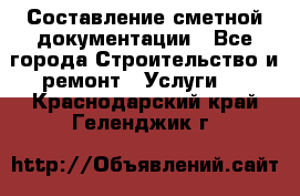 Составление сметной документации - Все города Строительство и ремонт » Услуги   . Краснодарский край,Геленджик г.